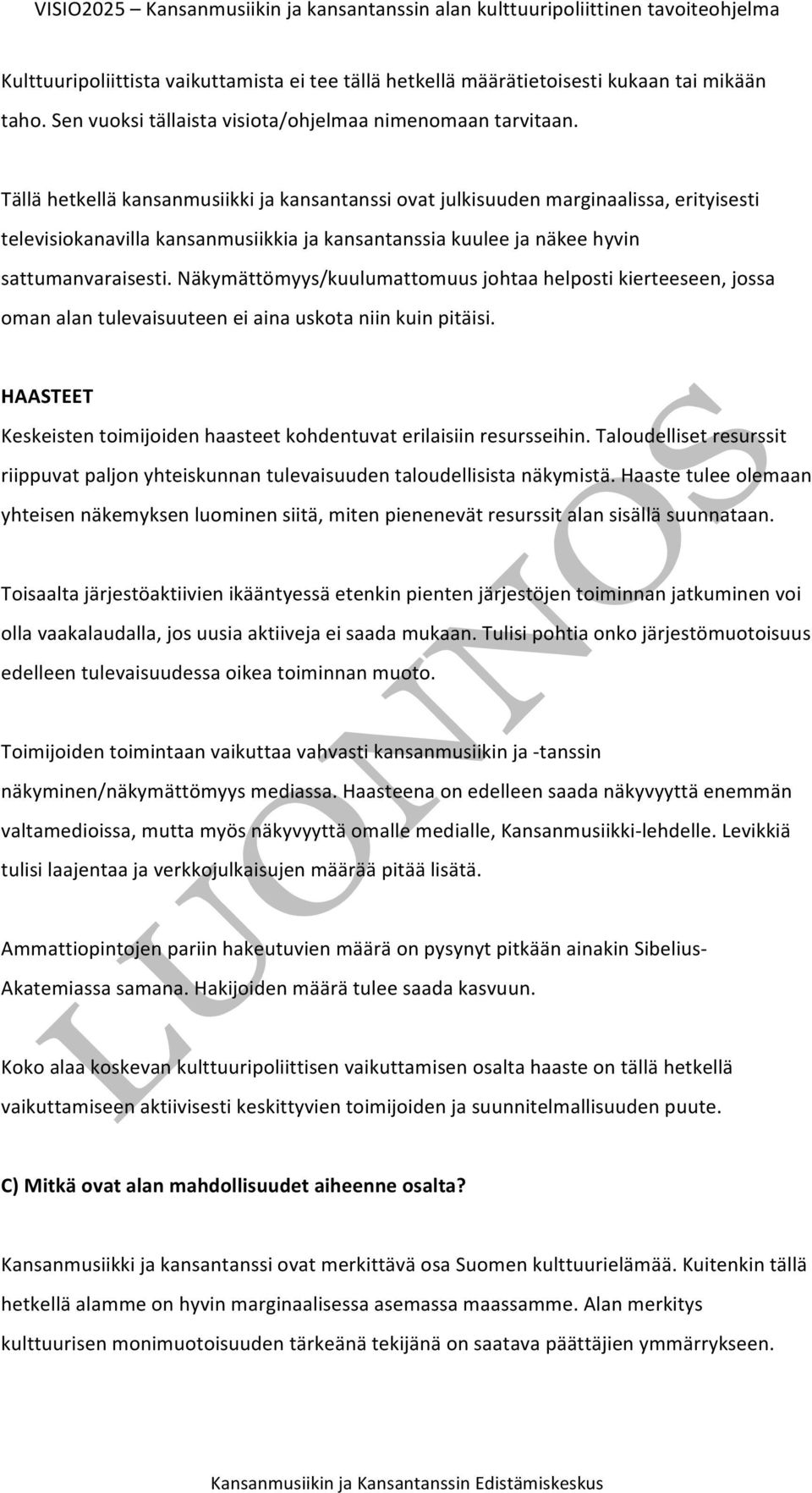 Näkymättömyys/kuulumattomuus johtaa helposti kierteeseen, jossa oman alan tulevaisuuteen ei aina uskota niin kuin pitäisi. HAASTEET Keskeisten toimijoiden haasteet kohdentuvat erilaisiin resursseihin.