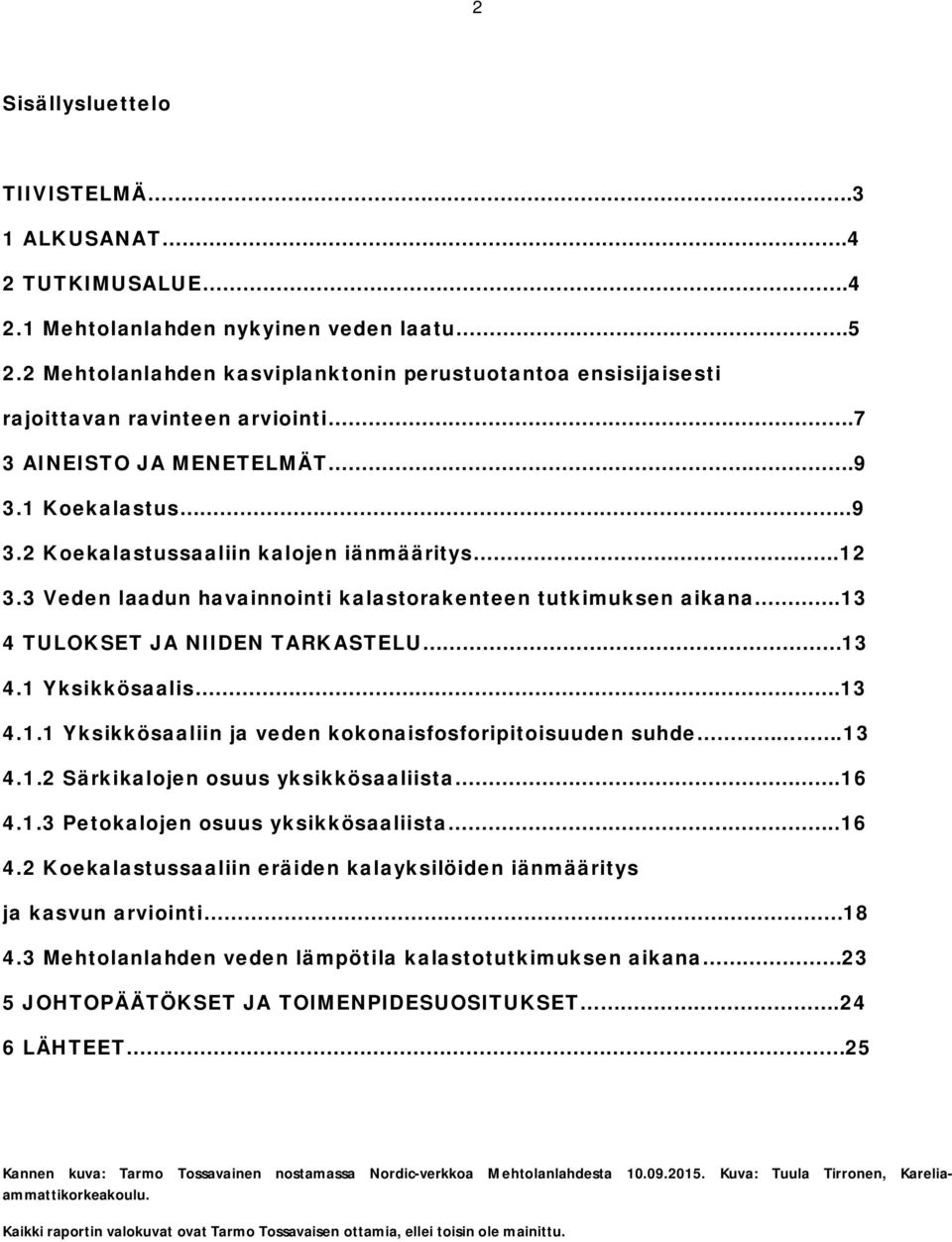 3 Veden laadun havainnointi kalastorakenteen tutkimuksen aikana.13 4 TULOKSET JA NIIDEN TARKASTELU 13 4.1 Yksikkösaalis.13 4.1.1 Yksikkösaaliin ja veden kokonaisfosforipitoisuuden suhde.13 4.1.2 Särkikalojen osuus yksikkösaaliista.