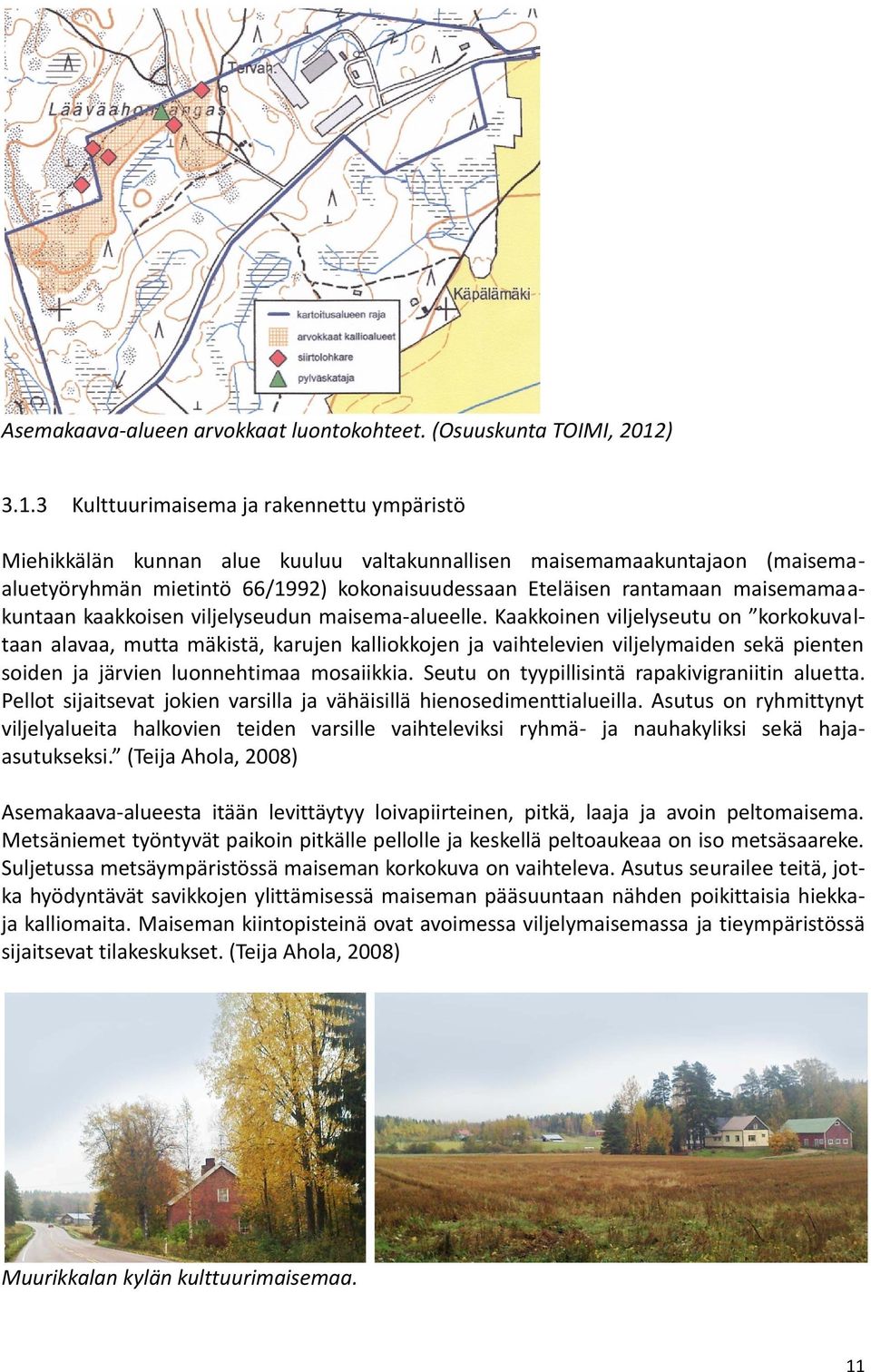 3 Kulttuurimaisema ja rakennettu ympäristö Miehikkälän kunnan alue kuuluu valtakunnallisen maisemamaakuntajaon (maisemaaluetyöryhmän mietintö 66/1992) kokonaisuudessaan Eteläisen rantamaan