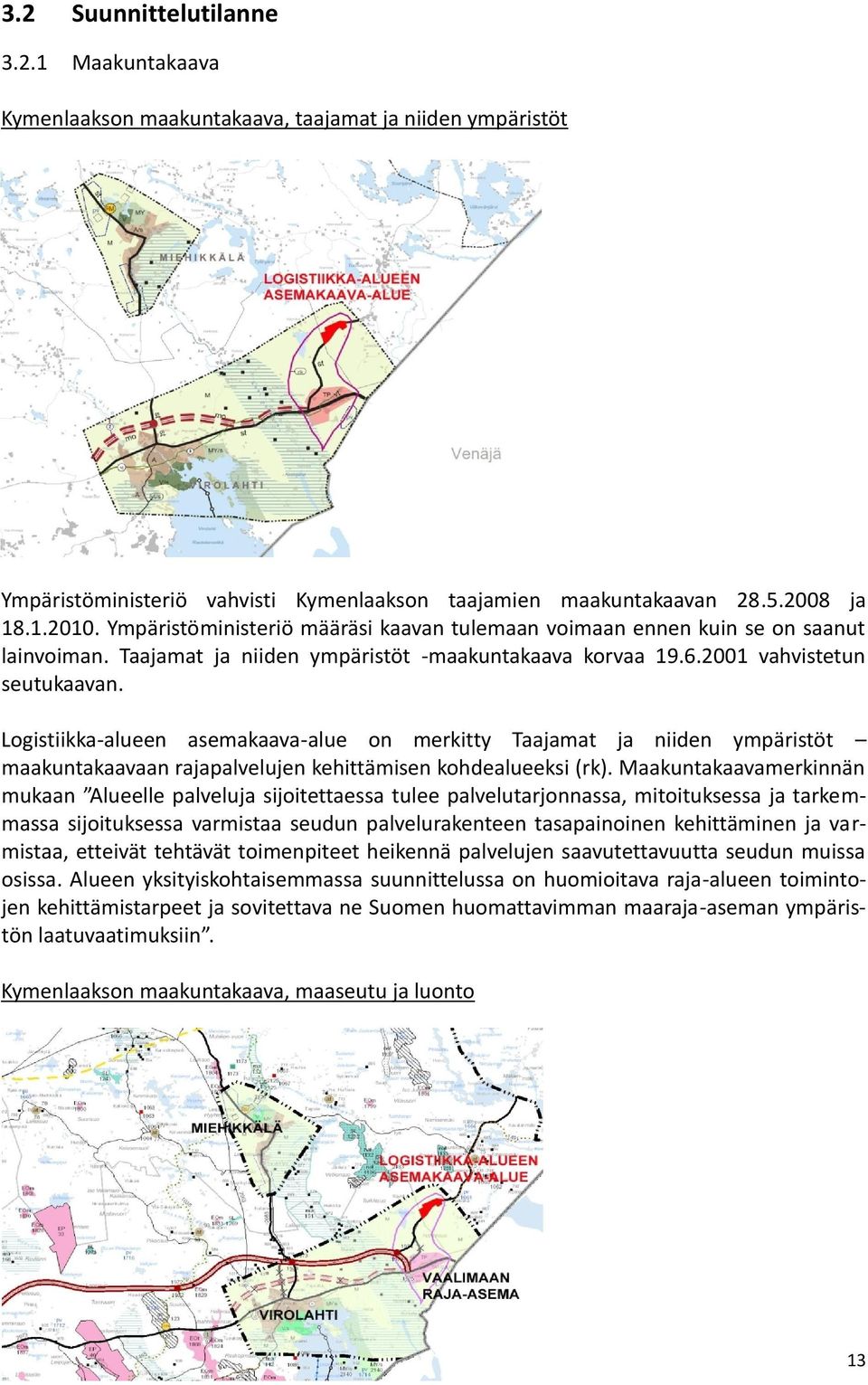 Logistiikka-alueen asemakaava-alue on merkitty Taajamat ja niiden ympäristöt maakuntakaavaan rajapalvelujen kehittämisen kohdealueeksi (rk).