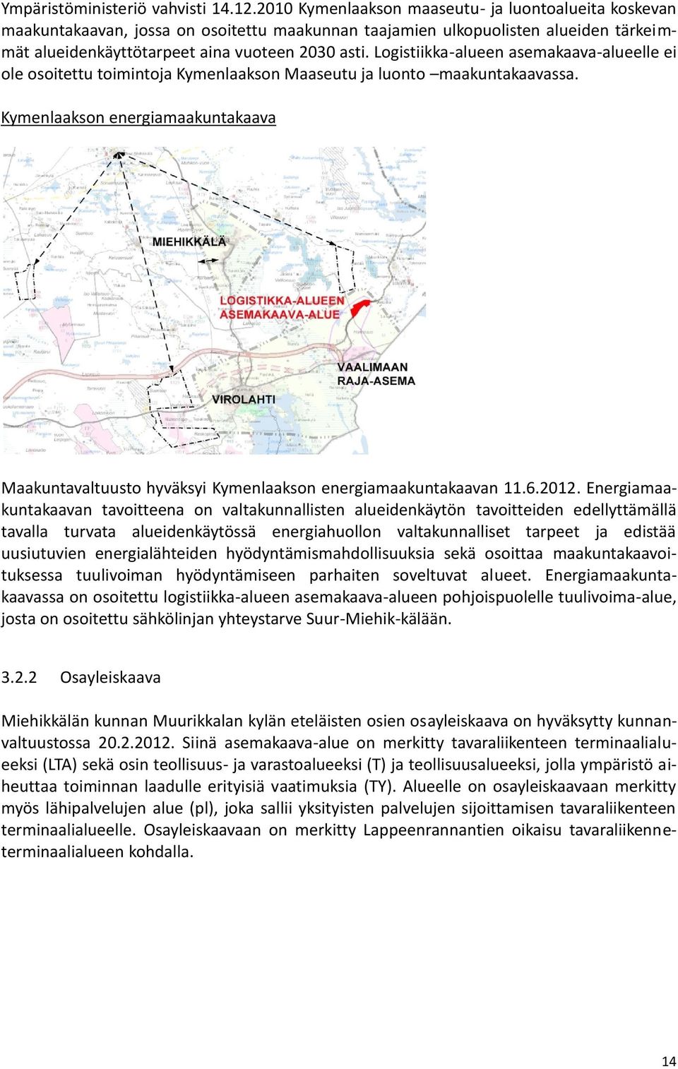 Logistiikka-alueen asemakaava-alueelle ei ole osoitettu toimintoja Kymenlaakson Maaseutu ja luonto maakuntakaavassa.