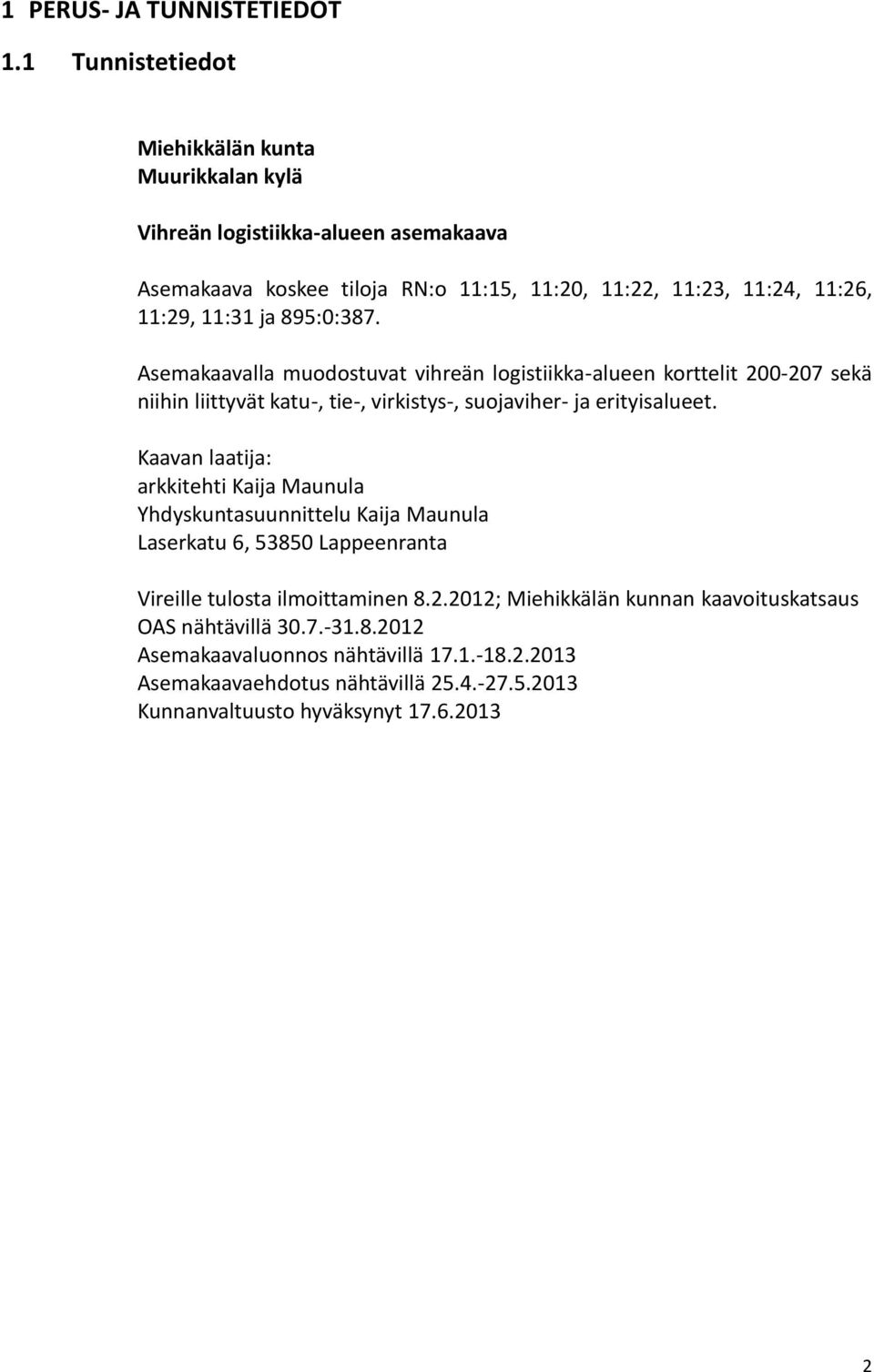 895:0:387. Asemakaavalla muodostuvat vihreän logistiikka-alueen korttelit 200-207 sekä niihin liittyvät katu-, tie-, virkistys-, suojaviher- ja erityisalueet.