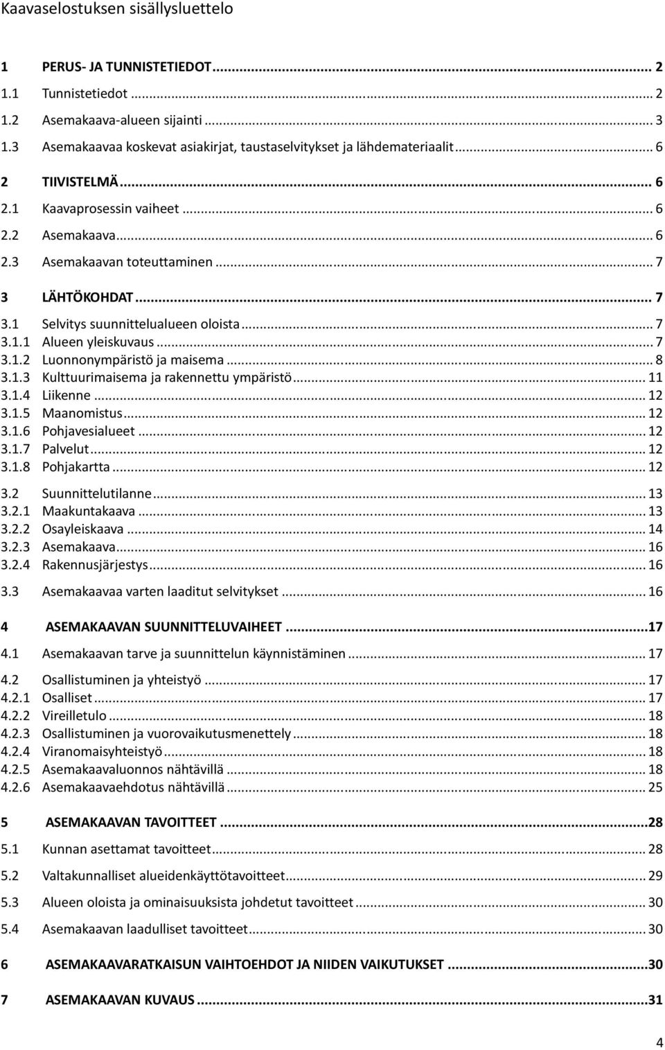 .. 7 3.1 3.1.1 3.1.2 3.1.3 3.1.4 3.1.5 3.1.6 3.1.7 3.1.8 Selvitys suunnittelualueen oloista... 7 Alueen yleiskuvaus... 7 Luonnonympäristö ja maisema... 8 Kulttuurimaisema ja rakennettu ympäristö.