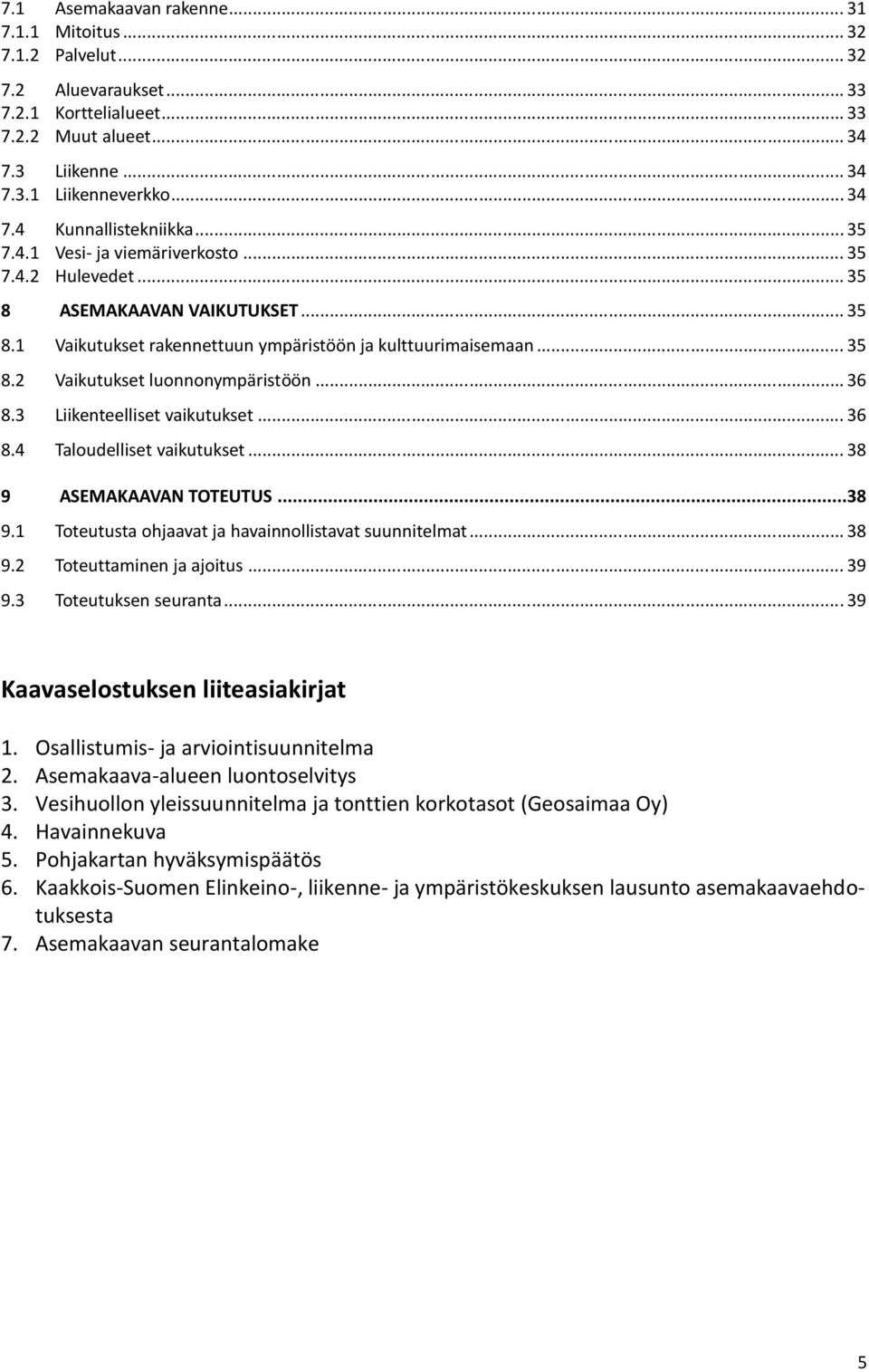 .. 36 8.3 Liikenteelliset vaikutukset... 36 8.4 Taloudelliset vaikutukset... 38 9 ASEMAKAAVAN TOTEUTUS...38 9.1 Toteutusta ohjaavat ja havainnollistavat suunnitelmat... 38 9.2 Toteuttaminen ja ajoitus.