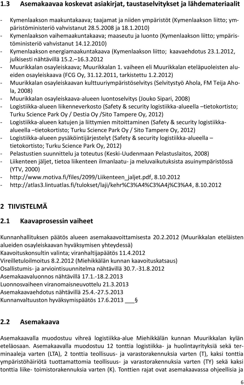 2010) Kymenlaakson energiamaakuntakaava (Kymenlaakson liitto; kaavaehdotus 23.1.2012, julkisesti nähtävillä 15.2. 16.3.2012 Muurikkalan osayleiskaava; Muurikkalan 1.