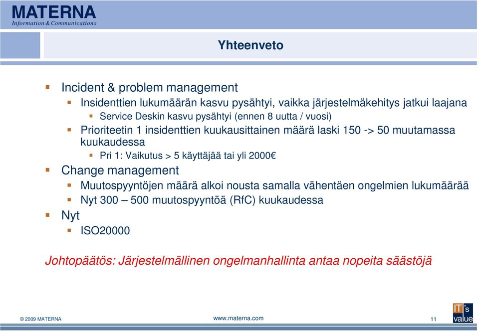 Vaikutus > 5 käyttäjää tai yli 2000 Change management Muutospyyntöjen määrä alkoi nousta samalla vähentäen ongelmien lukumäärää Nyt 300 500