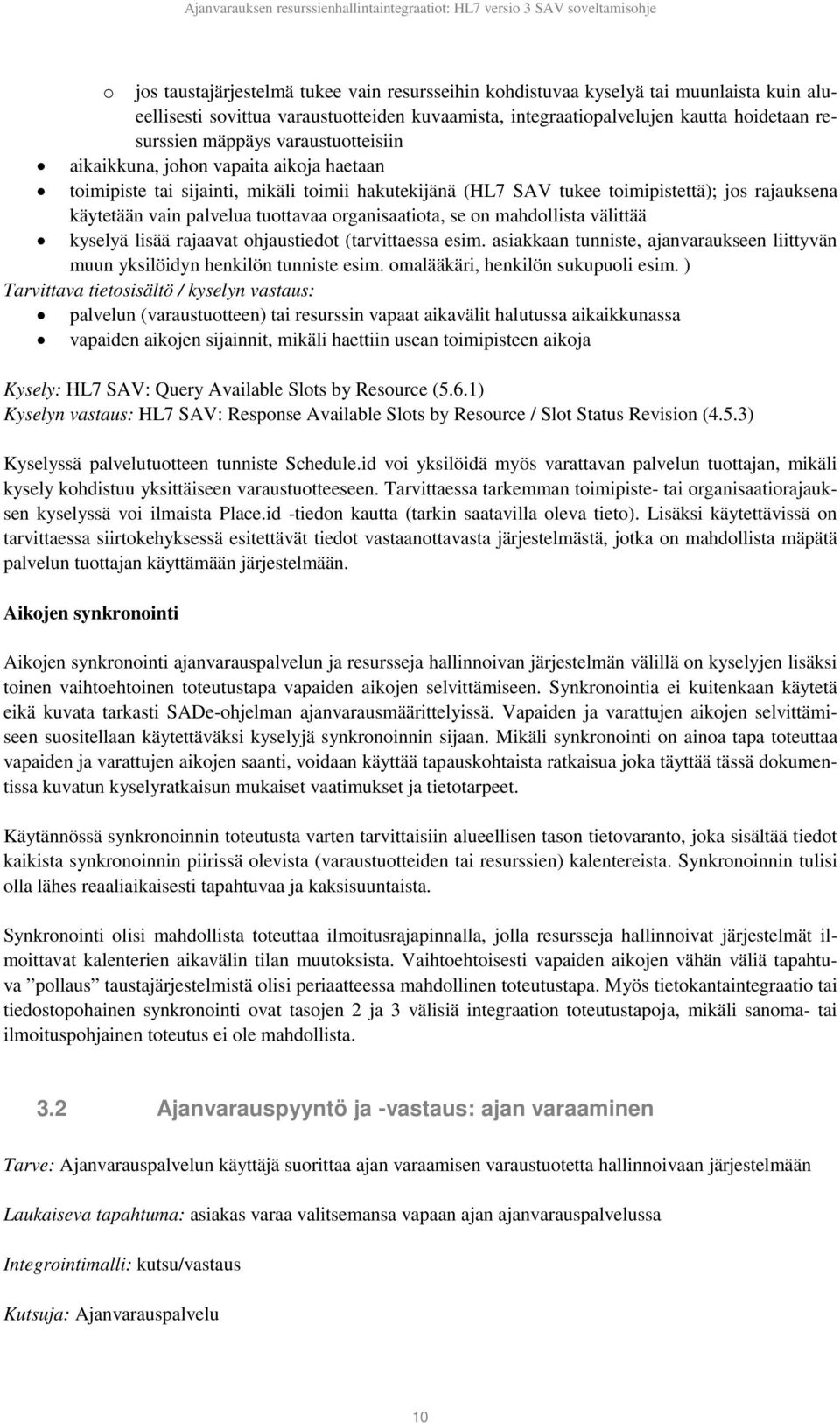 organisaatiota, se on mahdollista välittää kyselyä lisää rajaavat ohjaustiedot (tarvittaessa esim. asiakkaan tunniste, ajanvaraukseen liittyvän muun yksilöidyn henkilön tunniste esim.