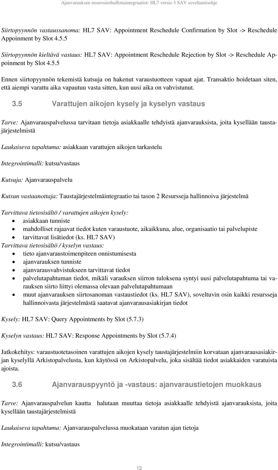Transaktio hoidetaan siten, että aiempi varattu aika vapautuu vasta sitten, kun uusi aika on vahvistunut. 3.