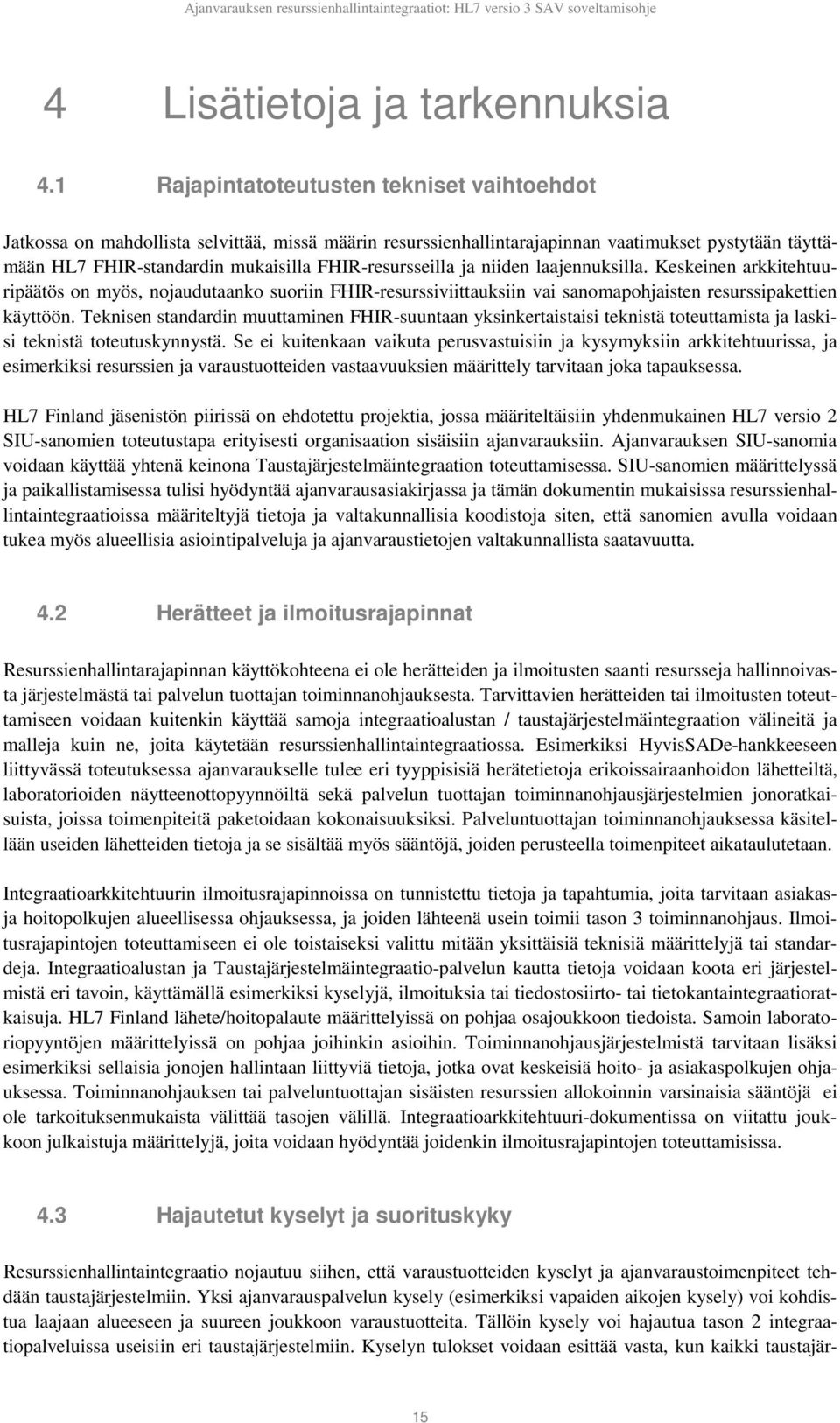 FHIR-resursseilla ja niiden laajennuksilla. Keskeinen arkkitehtuuripäätös on myös, nojaudutaanko suoriin FHIR-resurssiviittauksiin vai sanomapohjaisten resurssipakettien käyttöön.