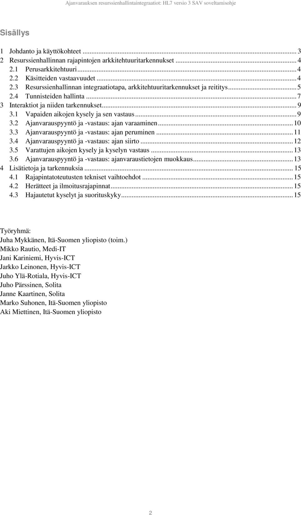 3 Ajanvarauspyyntö ja -vastaus: ajan peruminen... 11 3.4 Ajanvarauspyyntö ja -vastaus: ajan siirto... 12 3.5 Varattujen aikojen kysely ja kyselyn vastaus... 13 3.