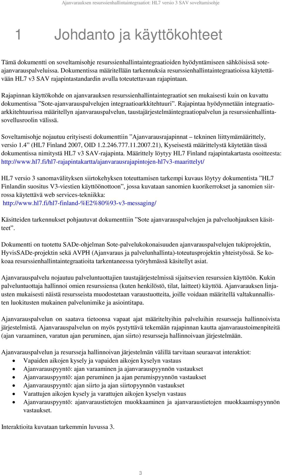 Rajapinnan käyttökohde on ajanvarauksen resurssienhallintaintegraatiot sen mukaisesti kuin on kuvattu dokumentissa Sote-ajanvarauspalvelujen integraatioarkkitehtuuri.