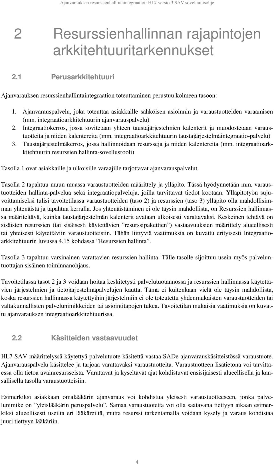 Integraatiokerros, jossa sovitetaan yhteen taustajärjestelmien kalenterit ja muodostetaan varaustuotteita ja niiden kalentereita (mm. integraatioarkkitehtuurin taustajärjestelmäintegraatio-palvelu) 3.