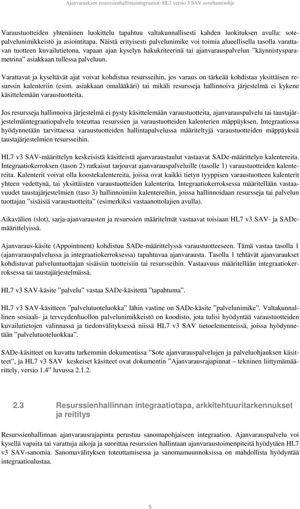 tullessa palveluun. Varattavat ja kyseltävät ajat voivat kohdistua resursseihin, jos varaus on tärkeää kohdistaa yksittäisen resurssin kalenteriin (esim.