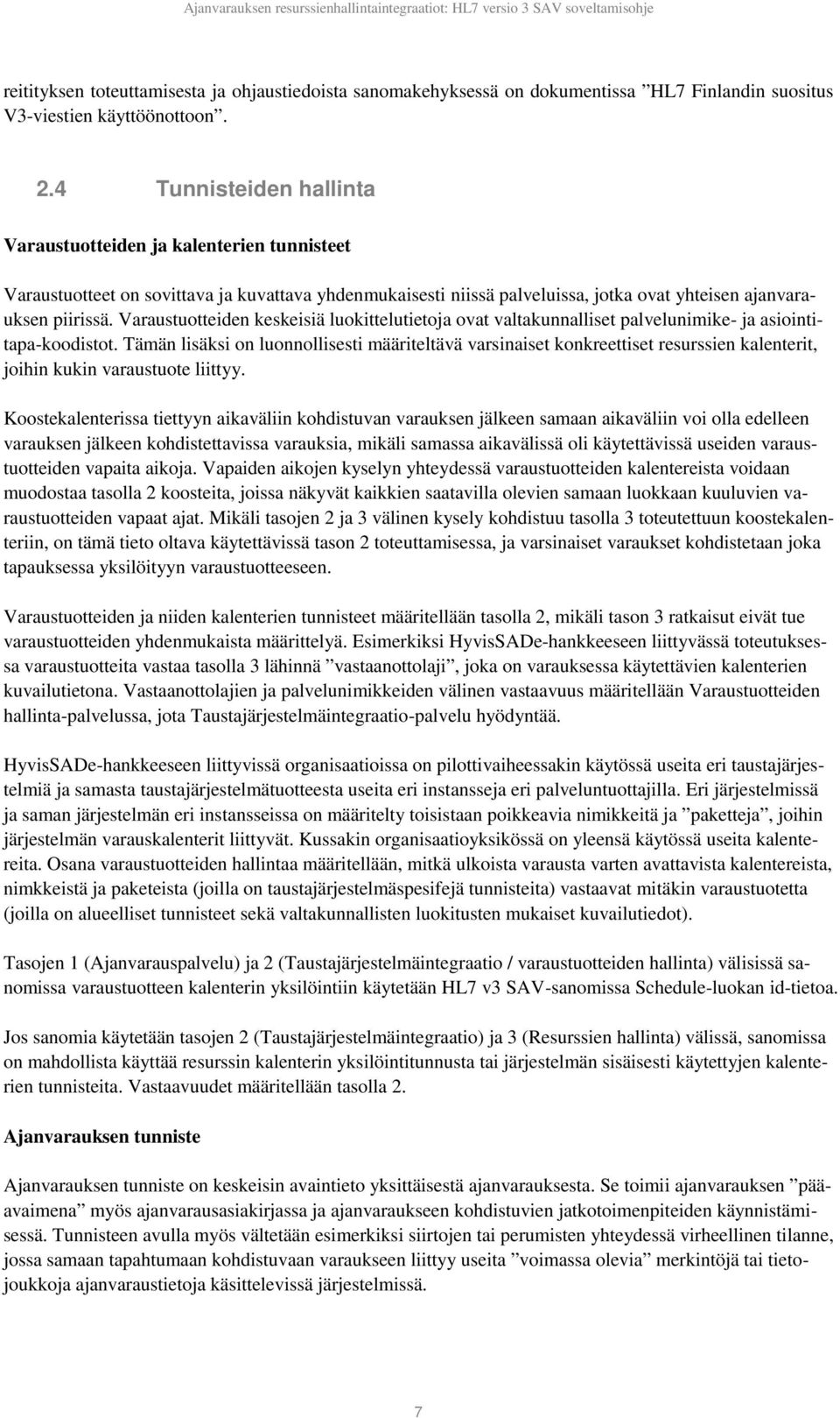 Varaustuotteiden keskeisiä luokittelutietoja ovat valtakunnalliset palvelunimike- ja asiointitapa-koodistot.