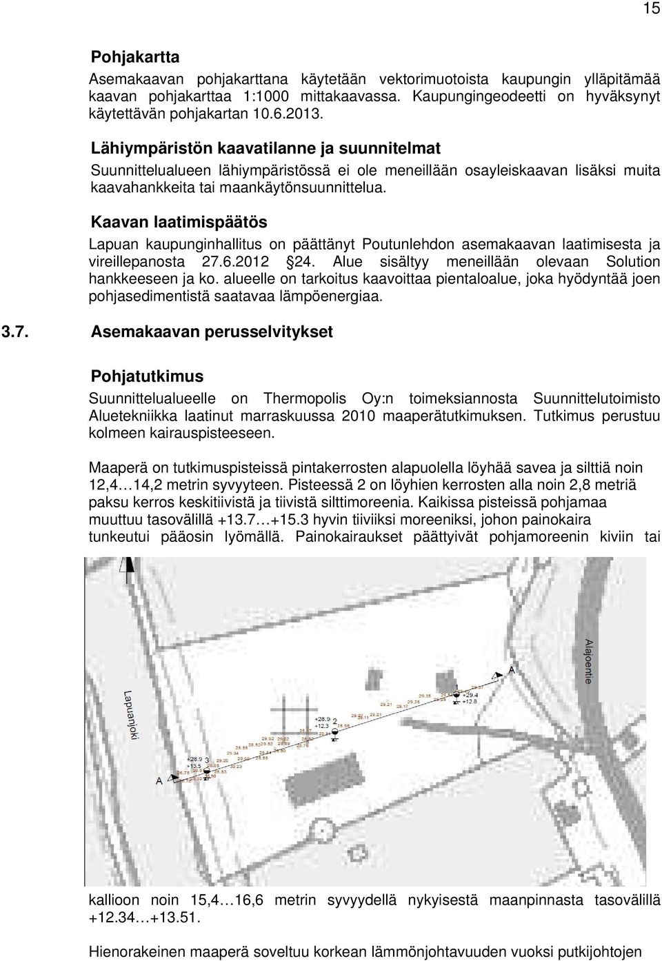 Kaavan laatimispäätös Lapuan kaupunginhallitus on päättänyt Poutunlehdon asemakaavan laatimisesta ja vireillepanosta 27.6.2012 24. Alue sisältyy meneillään olevaan Solution hankkeeseen ja ko.