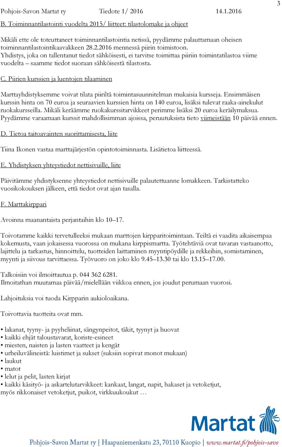 Piirien kurssien ja luentojen tilaaminen Marttayhdistyksemme voivat tilata piiriltä toimintasuunnitelman mukaisia kursseja.