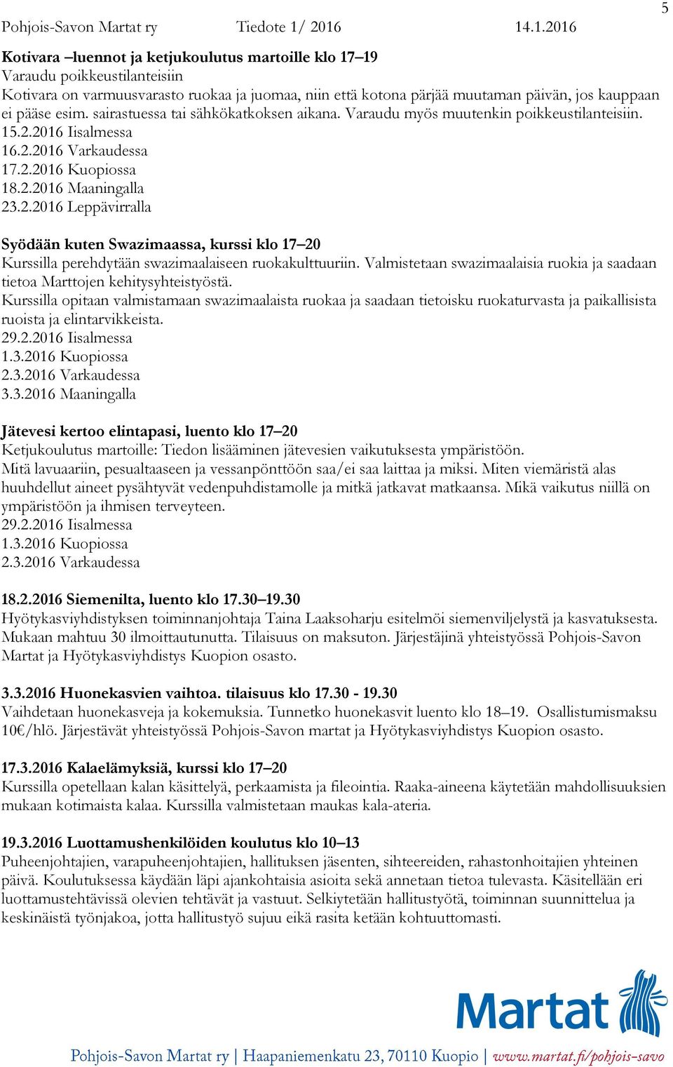 2016 Iisalmessa 16.2.2016 Varkaudessa 17.2.2016 Kuopiossa 18.2.2016 Maaningalla 23.2.2016 Leppävirralla Syödään kuten Swazimaassa, kurssi klo 17 20 Kurssilla perehdytään swazimaalaiseen ruokakulttuuriin.