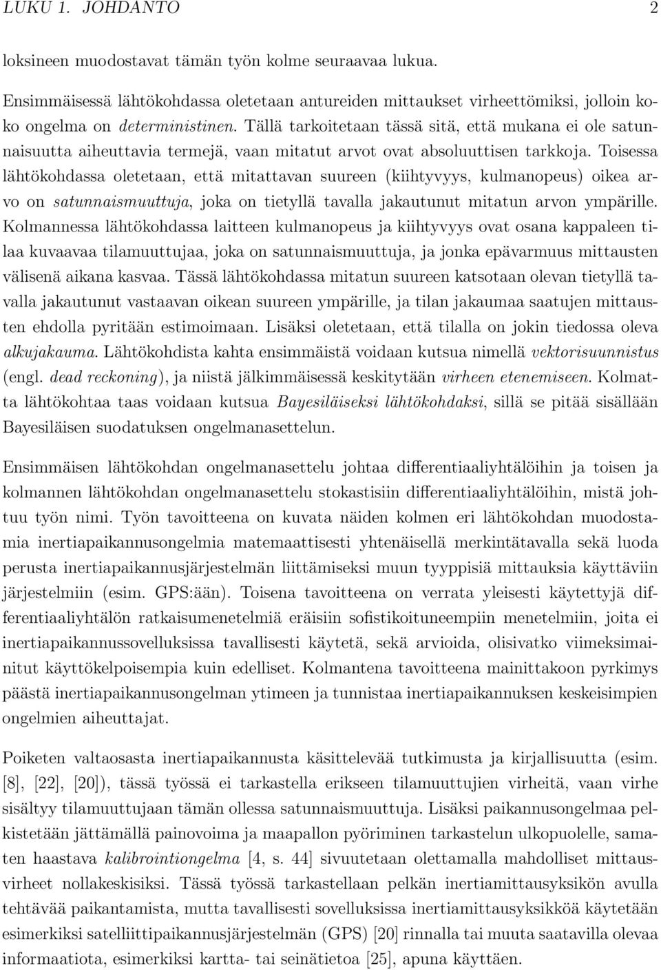 Toisessa lähtöohdassa oletetaan, että mitattavan suureen (iihtyvyys, ulmanopeus) oiea arvo on satunnaismuuttuja, joa on tietyllä tavalla jaautunut mitatun arvon ympärille.