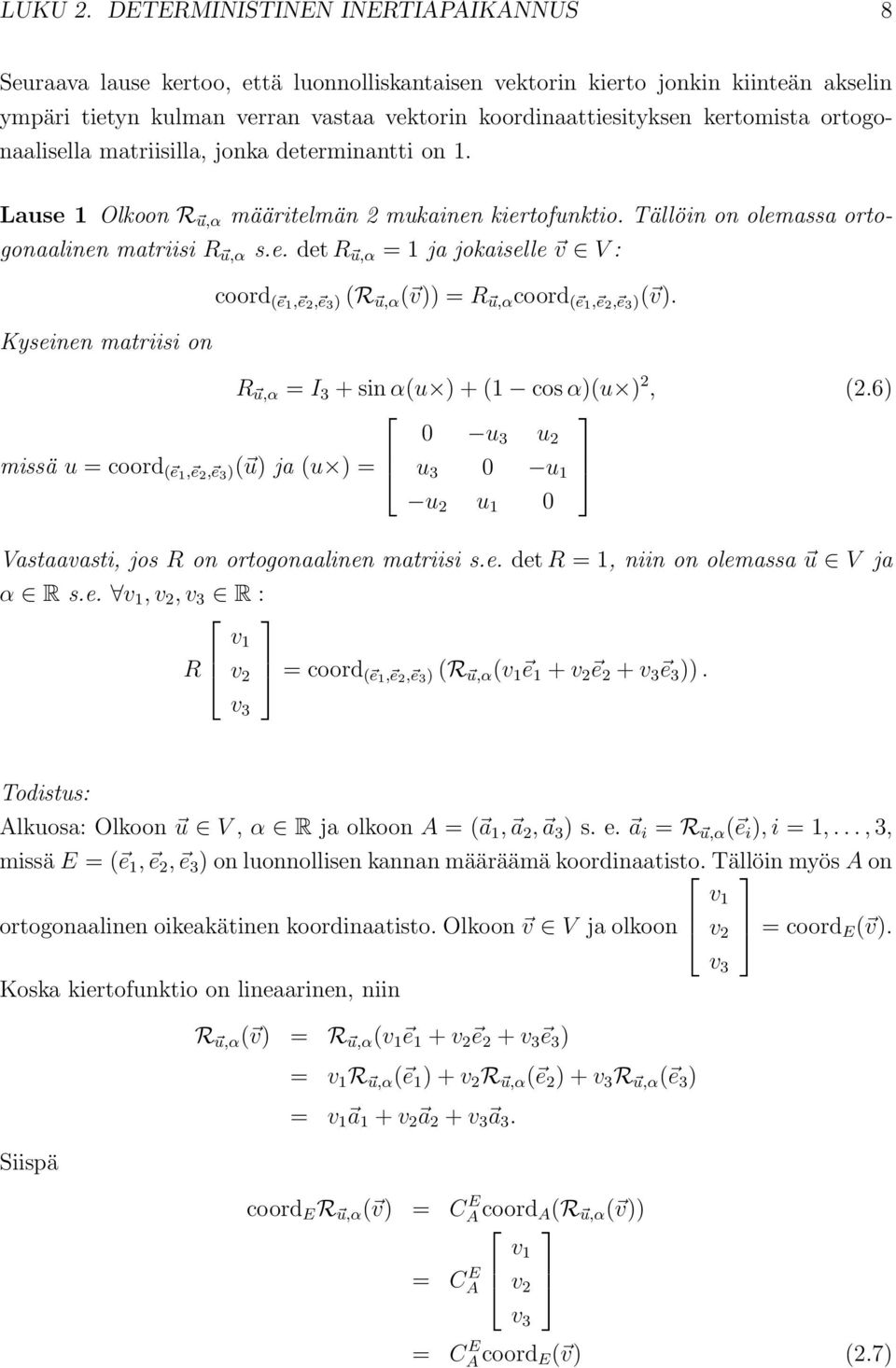 ortogonaalisella matriisilla, jona determinantti on 1. Lause 1 Oloon R u,α määritelmän 2 muainen iertofuntio. Tällöin on olemassa ortogonaalinen matriisi R u,α s.e. det R u,α = 1 ja joaiselle v V : Kyseinen matriisi on coord ( e1, e 2, e 3 ) (R u,α ( v)) = R u,α coord ( e1, e 2, e 3 )( v).