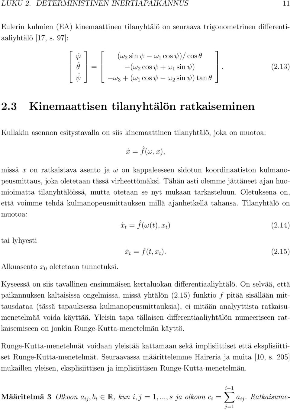 3 Kinemaattisen tilanyhtälön rataiseminen Kullain asennon esitystavalla on siis inemaattinen tilanyhtälö, joa on muotoa: ẋ = ˆf(ω, x), missä x on rataistava asento ja ω on appaleeseen sidotun