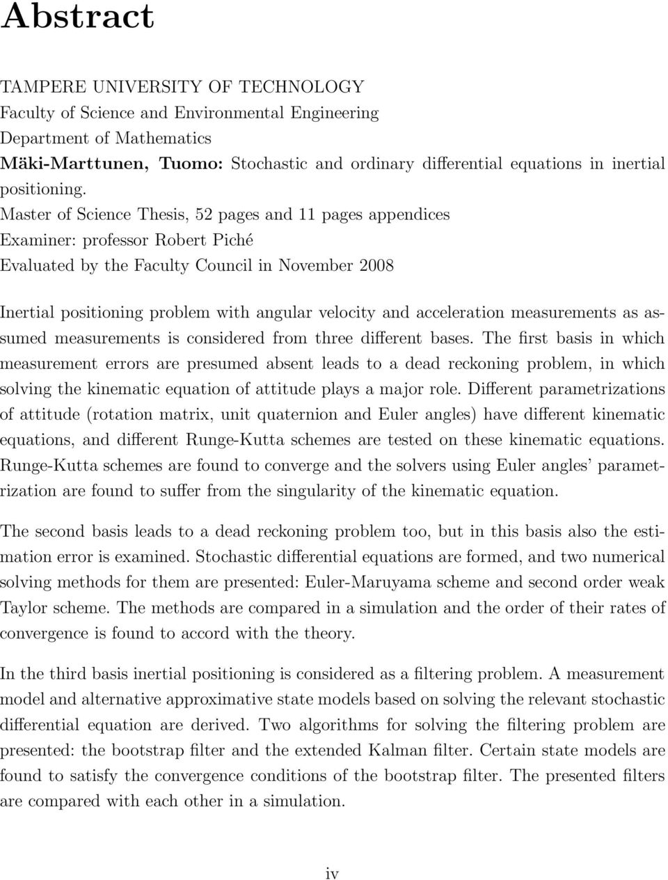 Master of Science Thesis, 52 pages and 11 pages appendices Examiner: professor Robert Piché Evaluated by the Faculty Council in November 2008 Inertial positioning problem with angular velocity and