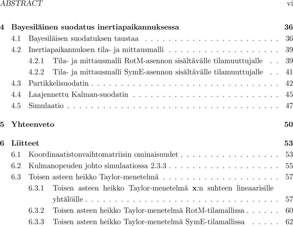 5 Simulaatio.................................... 47 5 Yhteenveto 50 6 Liitteet 53 6.1 Koordinaatistonvaihtomatriisin ominaisuudet................. 53 6.2 Kulmanopeuden johto simulaatiossa 2.3.3................... 55 6.