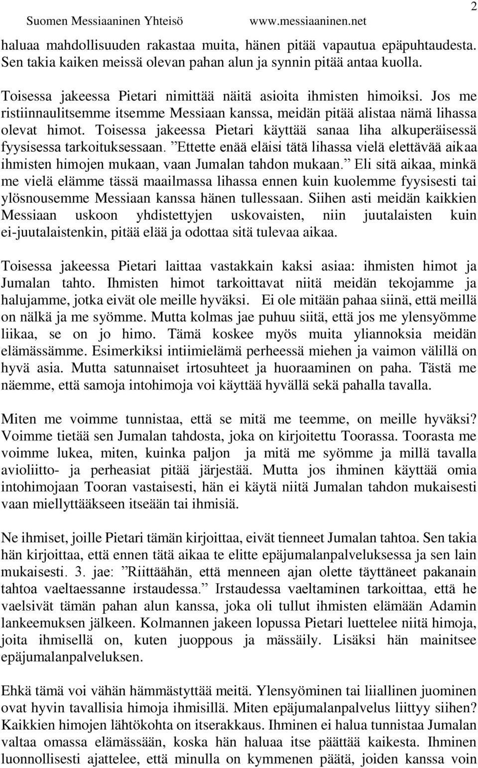 Toisessa jakeessa Pietari käyttää sanaa liha alkuperäisessä fyysisessa tarkoituksessaan. Ettette enää eläisi tätä lihassa vielä elettävää aikaa ihmisten himojen mukaan, vaan Jumalan tahdon mukaan.