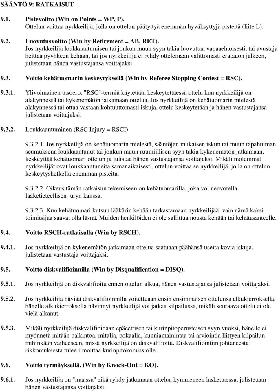 Jos nyrkkeilijä loukkaantumisen tai jonkun muun syyn takia luovuttaa vapaaehtoisesti, tai avustaja heittää pyyhkeen kehään, tai jos nyrkkeilijä ei ryhdy ottelemaan välittömästi erätauon jälkeen,