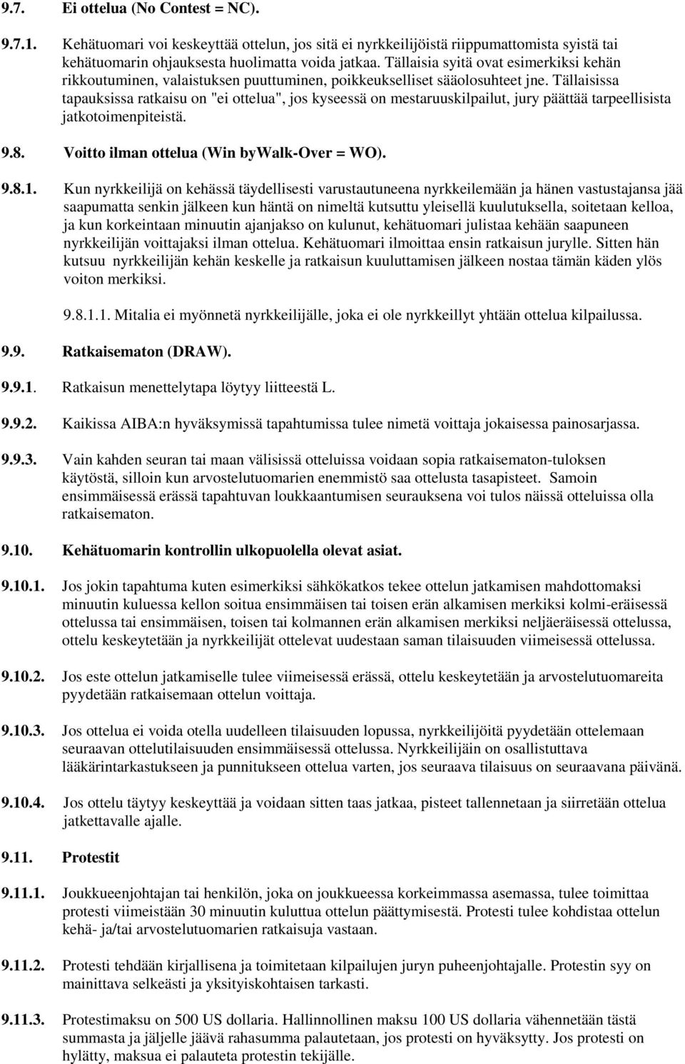 Tällaisissa tapauksissa ratkaisu on "ei ottelua", jos kyseessä on mestaruuskilpailut, jury päättää tarpeellisista jatkotoimenpiteistä. 9.8. Voitto ilman ottelua (Win bywalk-over = WO). 9.8.1.