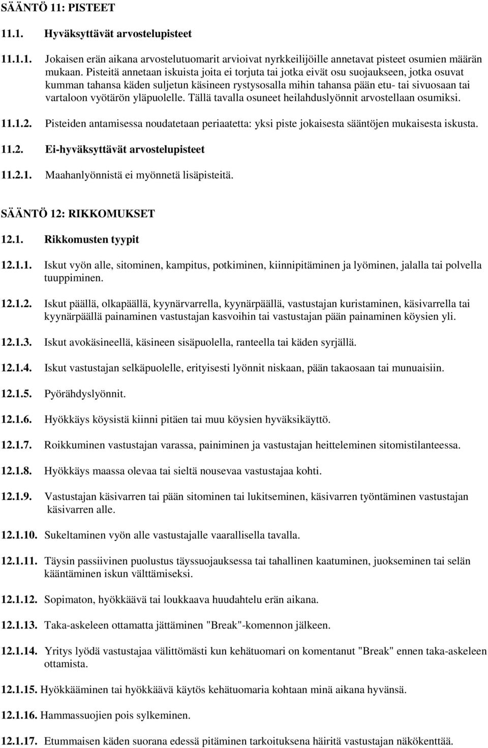 vyötärön yläpuolelle. Tällä tavalla osuneet heilahduslyönnit arvostellaan osumiksi. 11.1.2. Pisteiden antamisessa noudatetaan periaatetta: yksi piste jokaisesta sääntöjen mukaisesta iskusta. 11.2. Ei-hyväksyttävät arvostelupisteet 11.