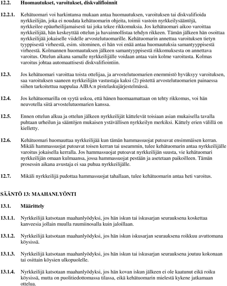 Tämän jälkeen hän osoittaa nyrkkeilijää jokaiselle viidelle arvostelutuomarille. Kehätuomarin annettua varoituksen tietyn tyyppisestä virheestä, esim.