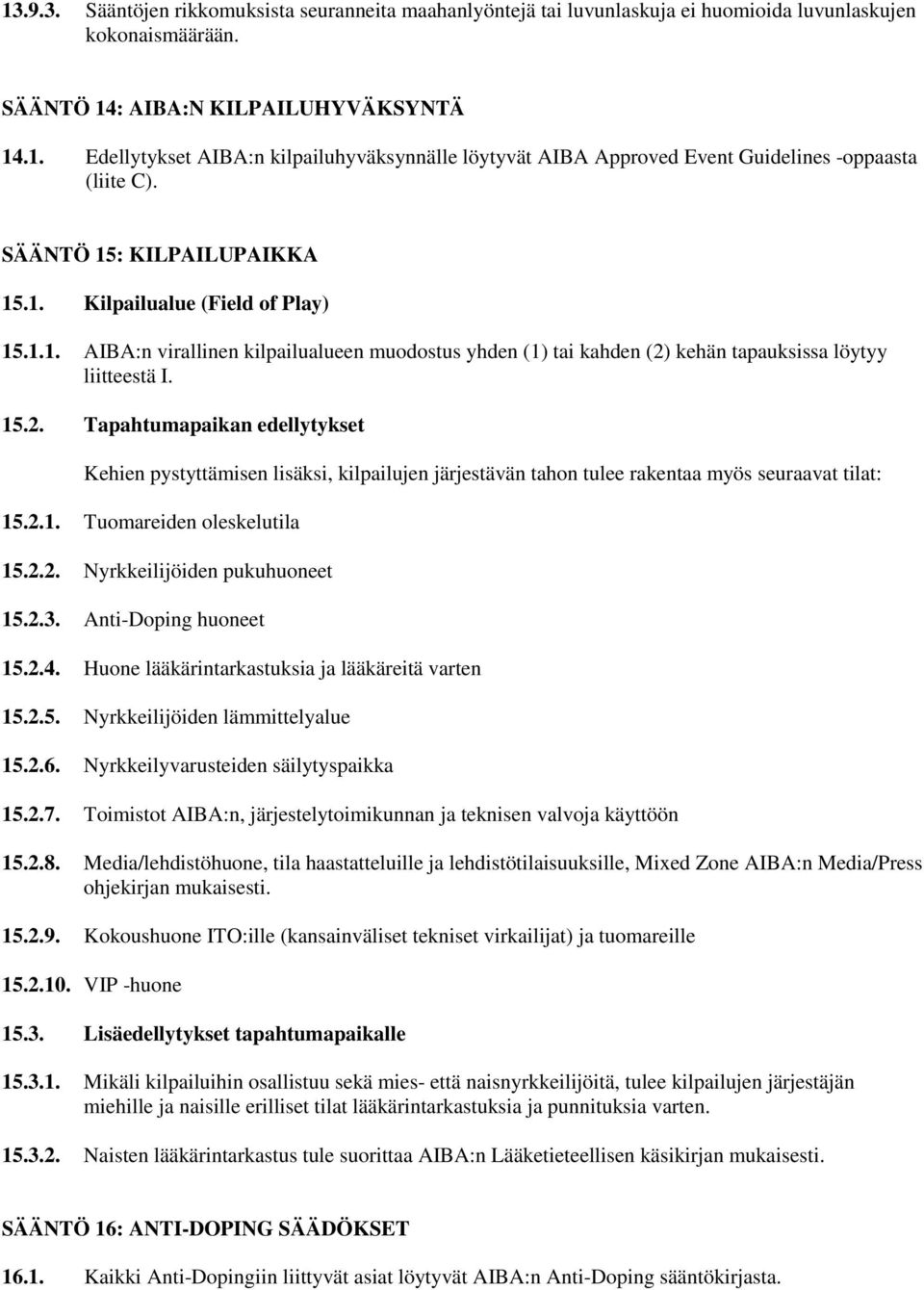 kehän tapauksissa löytyy liitteestä I. 15.2. Tapahtumapaikan edellytykset Kehien pystyttämisen lisäksi, kilpailujen järjestävän tahon tulee rakentaa myös seuraavat tilat: 15.2.1. Tuomareiden oleskelutila 15.