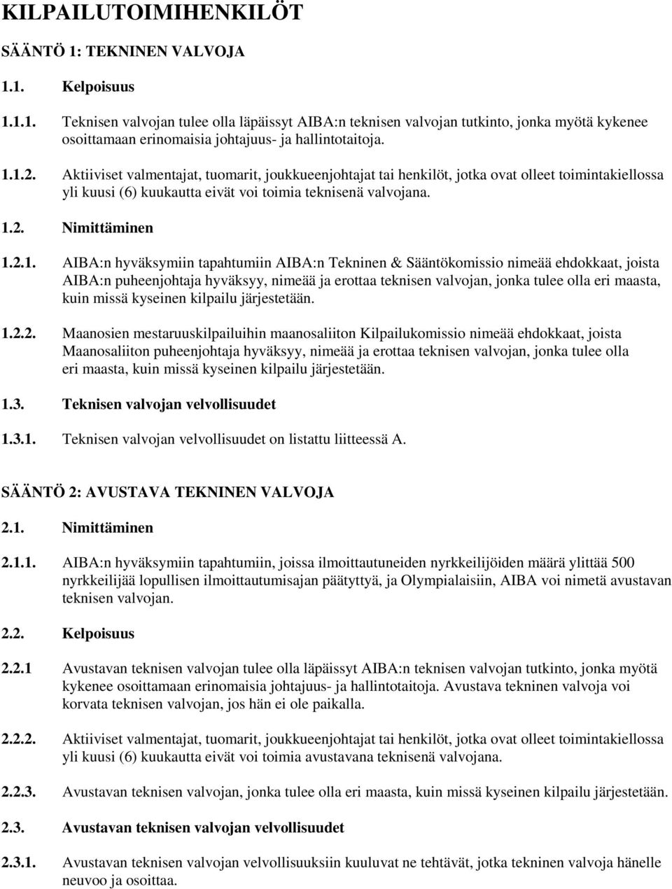 AIBA:n hyväksymiin tapahtumiin AIBA:n Tekninen & Sääntökomissio nimeää ehdokkaat, joista AIBA:n puheenjohtaja hyväksyy, nimeää ja erottaa teknisen valvojan, jonka tulee olla eri maasta, kuin missä