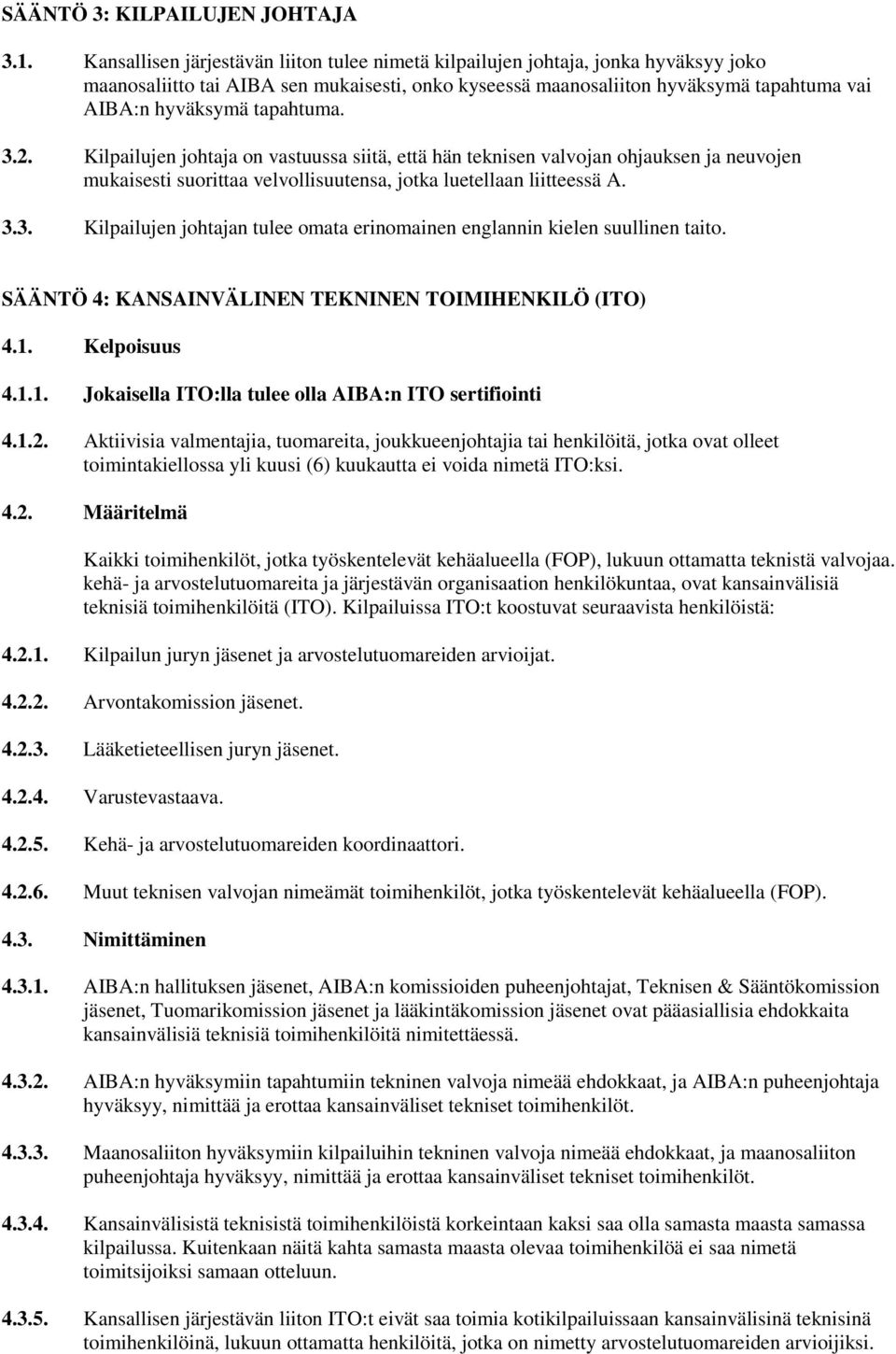 tapahtuma. 3.2. Kilpailujen johtaja on vastuussa siitä, että hän teknisen valvojan ohjauksen ja neuvojen mukaisesti suorittaa velvollisuutensa, jotka luetellaan liitteessä A. 3.3. Kilpailujen johtajan tulee omata erinomainen englannin kielen suullinen taito.