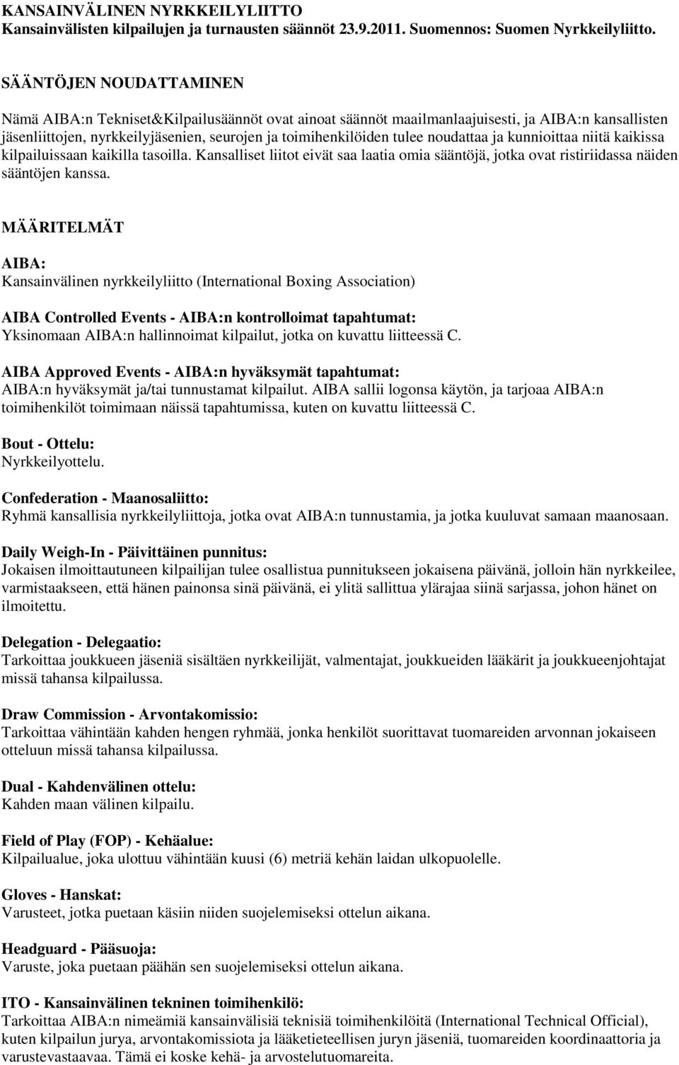 noudattaa ja kunnioittaa niitä kaikissa kilpailuissaan kaikilla tasoilla. Kansalliset liitot eivät saa laatia omia sääntöjä, jotka ovat ristiriidassa näiden sääntöjen kanssa.