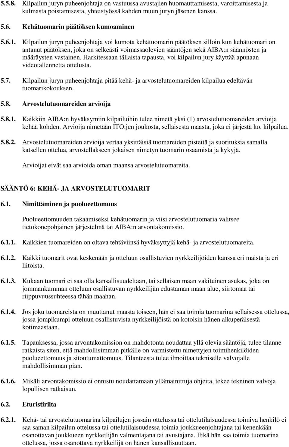 Kilpailun juryn puheenjohtaja voi kumota kehätuomarin päätöksen silloin kun kehätuomari on antanut päätöksen, joka on selkeästi voimassaolevien sääntöjen sekä AIBA:n säännösten ja määräysten