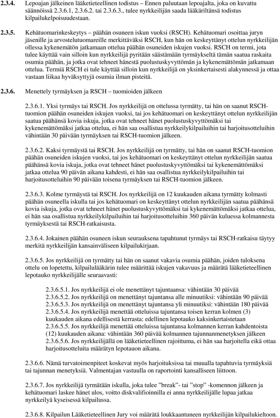 Kehätuomari osoittaa juryn jäsenille ja arvostelutuomareille merkittäväksi RSCH, kun hän on keskeyttänyt ottelun nyrkkeilijän ollessa kykenemätön jatkamaan ottelua päähän osuneiden iskujen vuoksi.