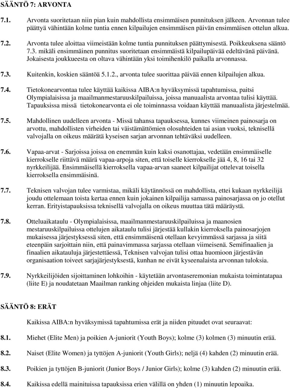 Poikkeuksena sääntö 7.3. mikäli ensimmäinen punnitus suoritetaan ensimmäistä kilpailupäivää edeltävänä päivänä. Jokaisesta joukkueesta on oltava vähintään yksi toimihenkilö paikalla arvonnassa. 7.3. Kuitenkin, koskien sääntöä 5.