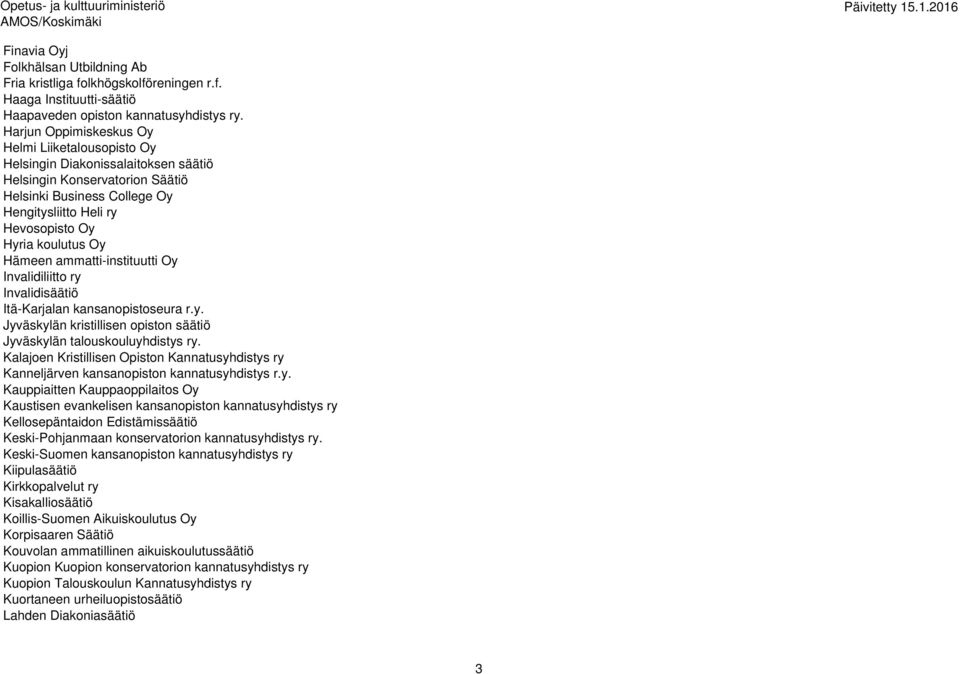 koulutus Oy Hämeen ammatti-instituutti Oy Invalidiliitto ry Invalidisäätiö Itä-Karjalan kansanopistoseura r.y. Jyväskylän kristillisen opiston säätiö Jyväskylän talouskouluyhdistys ry.