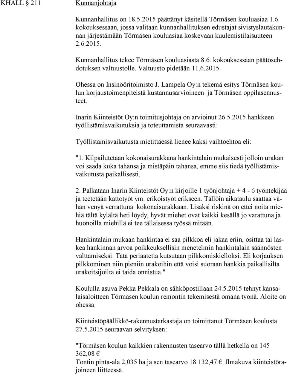 Kunnanhallitus tekee Törmäsen kouluasiasta 8.6. kokouksessaan pää tös ehdo tuk sen valtuustolle. Valtuusto pidetään 11.6.2015. Ohessa on Insinööritoimisto J.