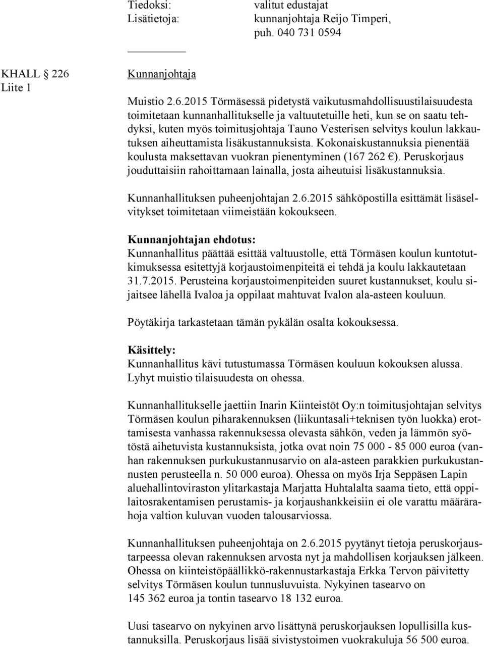 2015 Törmäsessä pidetystä vaikutusmahdollisuustilaisuudesta toi mi te taan kunnanhallitukselle ja valtuutetuille heti, kun se on saatu tehdyk si, kuten myös toimitusjohtaja Tauno Vesterisen selvitys