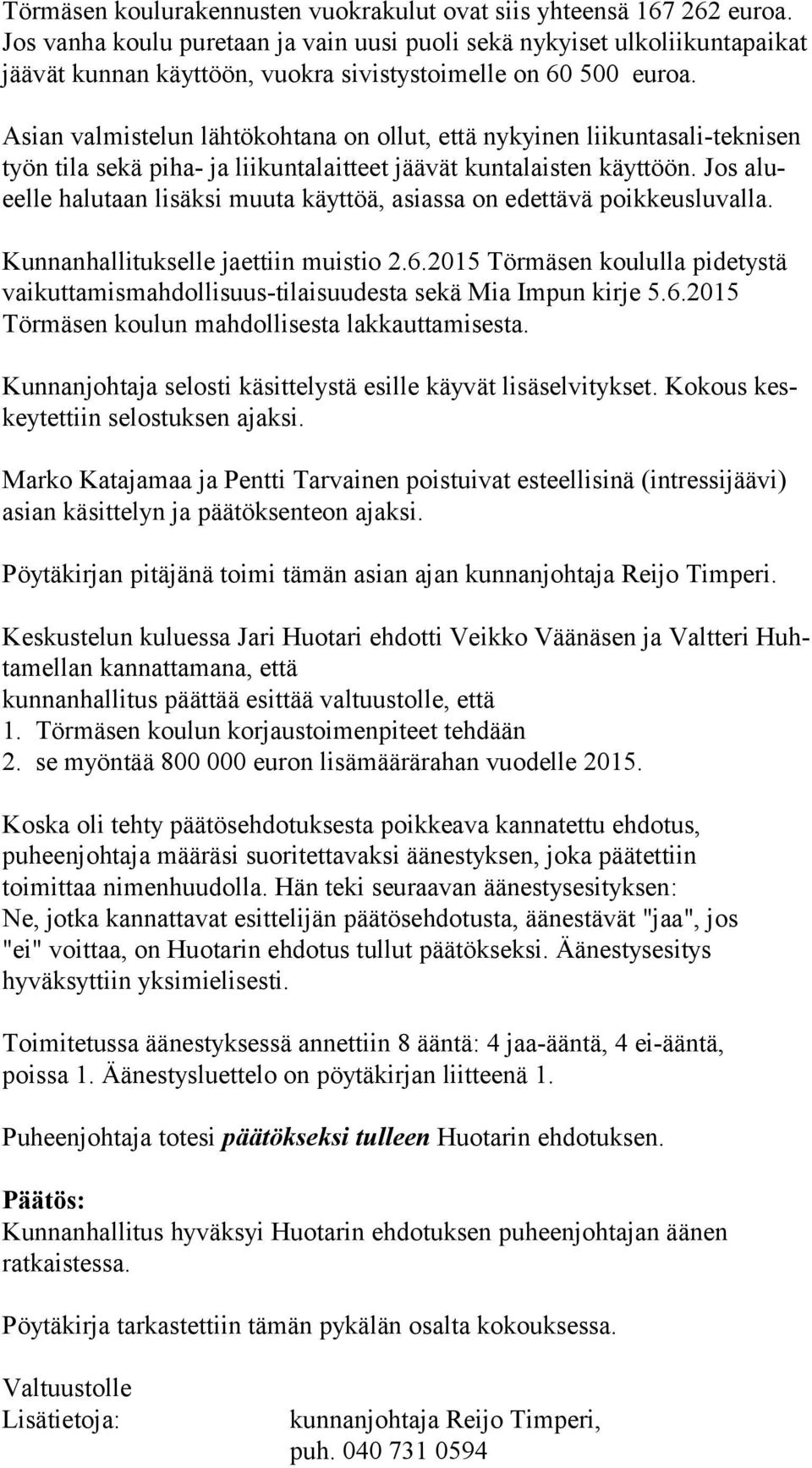 Asian valmistelun lähtökohtana on ollut, että nykyinen liikuntasali-teknisen työn tila sekä piha- ja liikuntalaitteet jäävät kuntalaisten käyttöön.