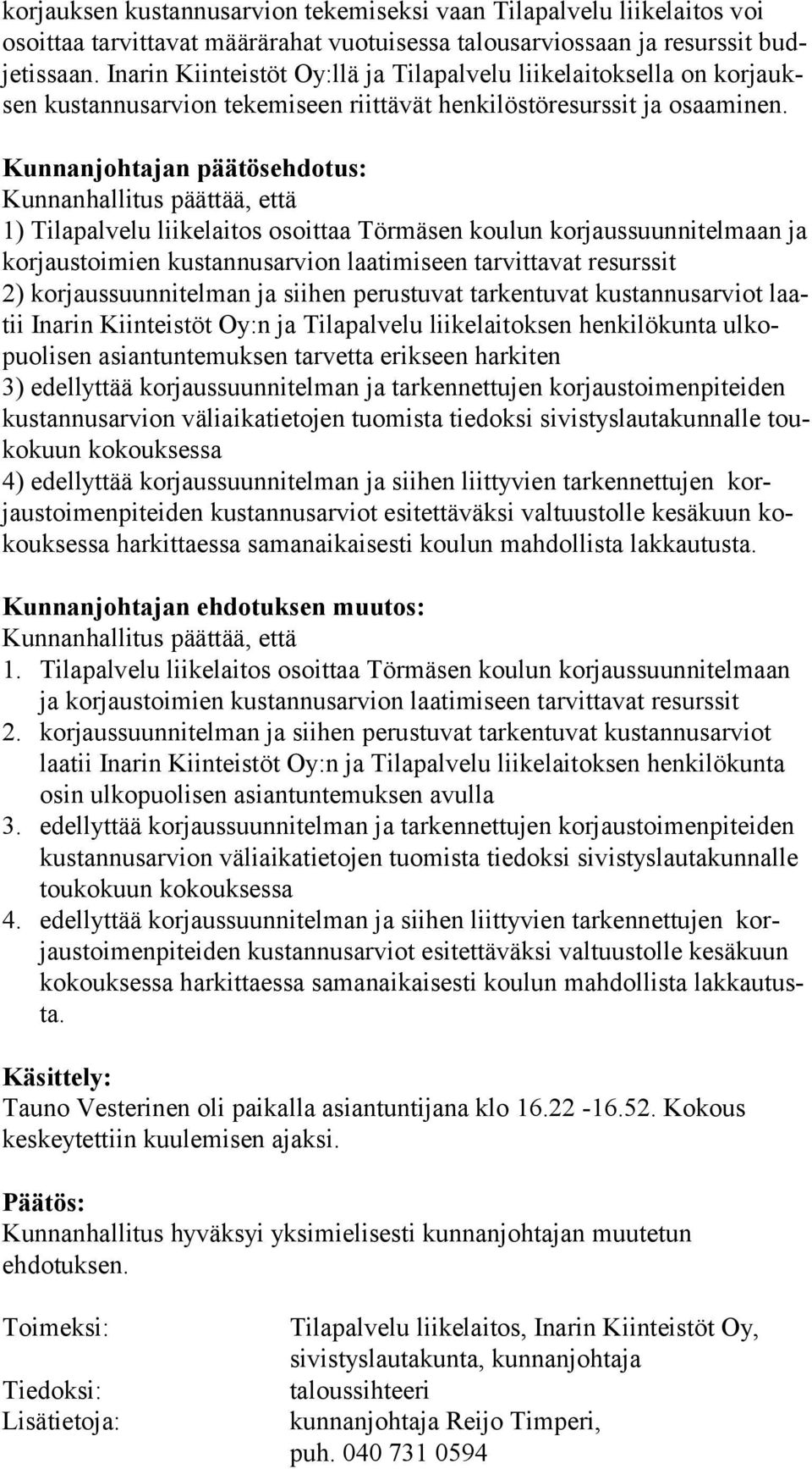 Kunnanjohtajan päätösehdotus: Kunnanhallitus päättää, että 1) Tilapalvelu liikelaitos osoittaa Törmäsen koulun korjaussuunnitelmaan ja kor jaus toi mien kustannusarvion laatimiseen tarvittavat