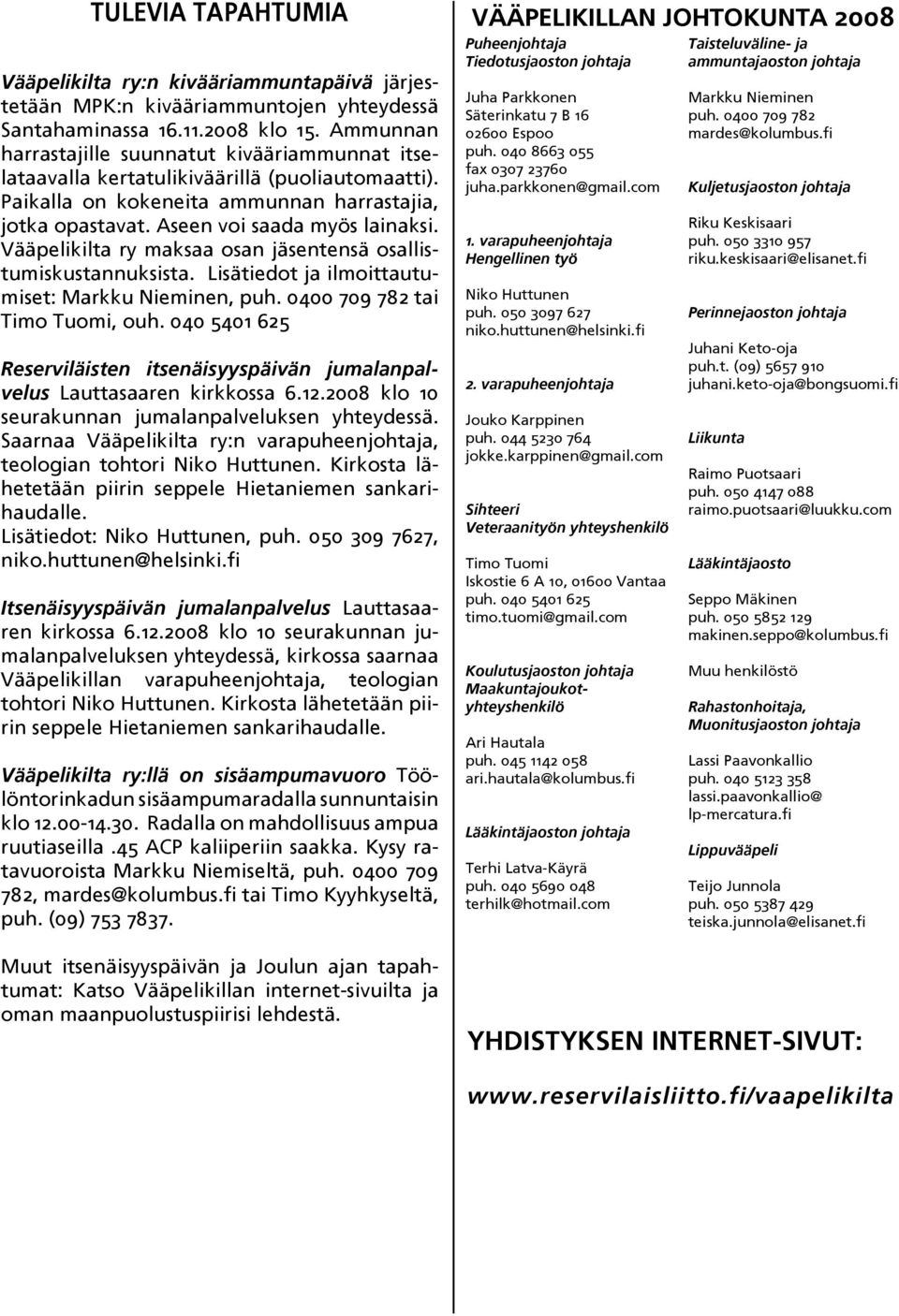 Vääpelikilta ry maksaa osan jäsentensä osallistumiskustannuksista. Lisätiedot ja ilmoittautumiset: Markku Nieminen, puh. 0400 709 782 tai Timo Tuomi, ouh.