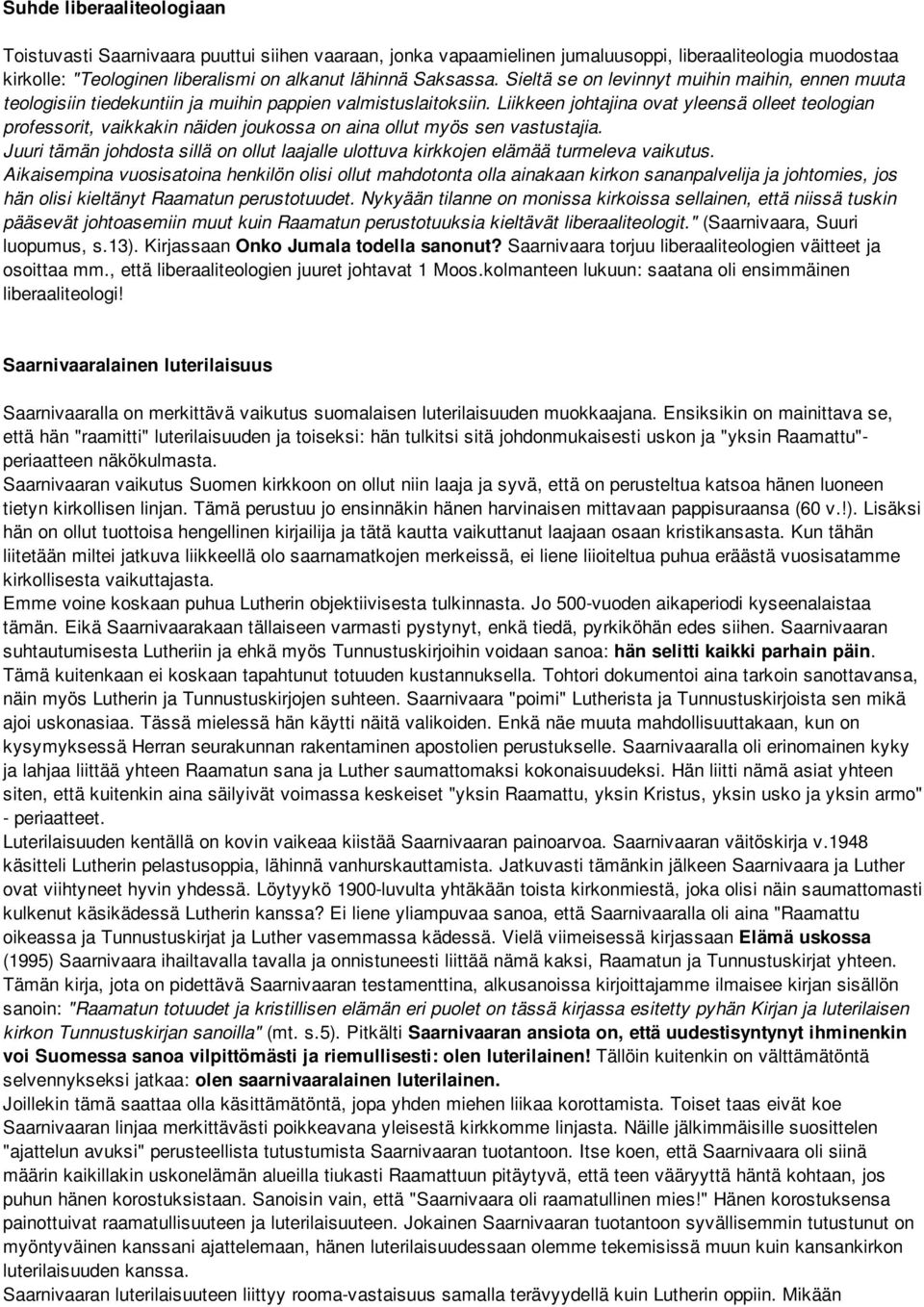 Liikkeen johtajina ovat yleensä olleet teologian professorit, vaikkakin näiden joukossa on aina ollut myös sen vastustajia.