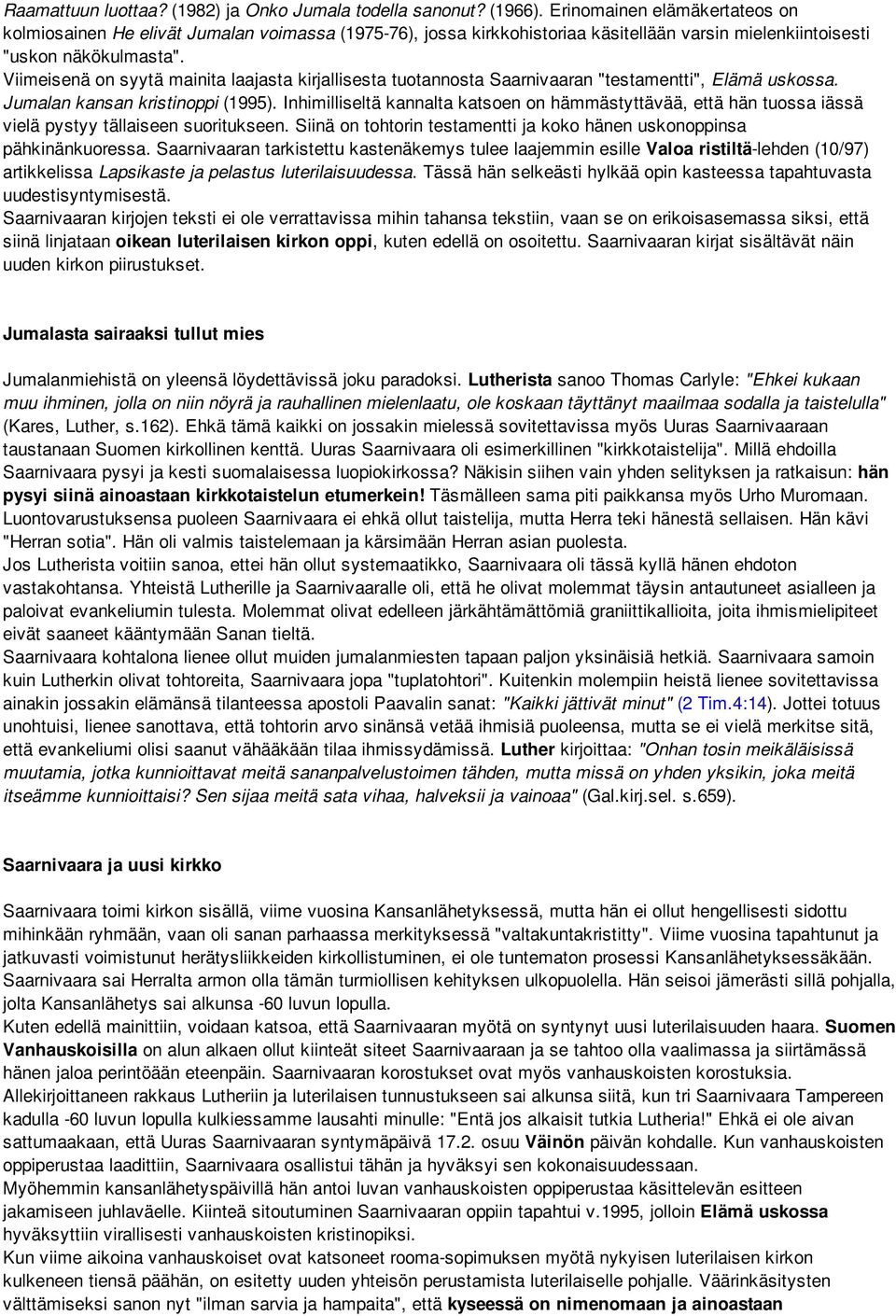 Viimeisenä on syytä mainita laajasta kirjallisesta tuotannosta Saarnivaaran "testamentti", Elämä uskossa. Jumalan kansan kristinoppi (1995).