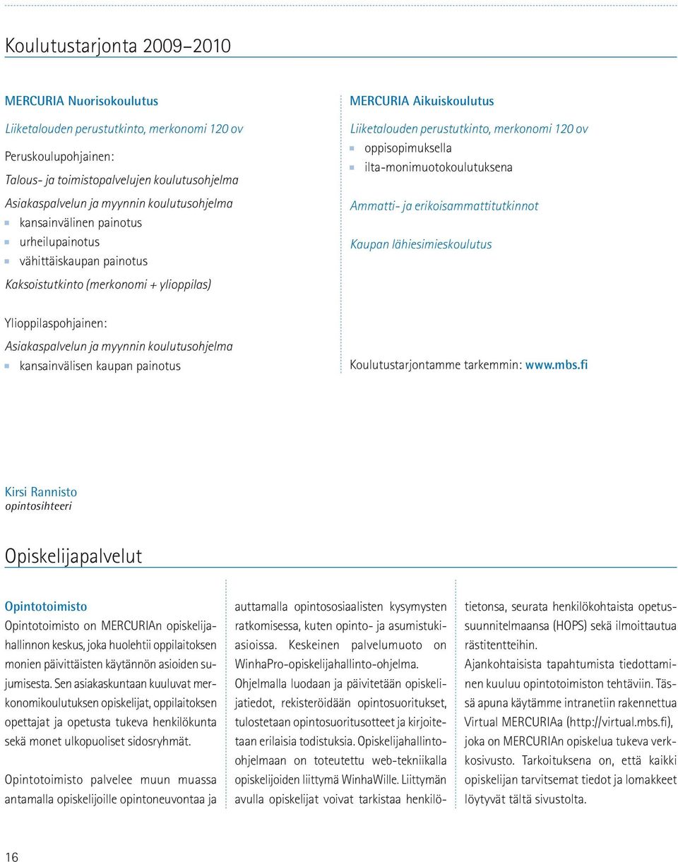 oppisopimuksella ilta-monimuotokoulutuksena Ammatti- ja erikoisammattitutkinnot Kaupan lähiesimieskoulutus Ylioppilaspohjainen: Asiakaspalvelun ja myynnin koulutusohjelma kansainvälisen kaupan