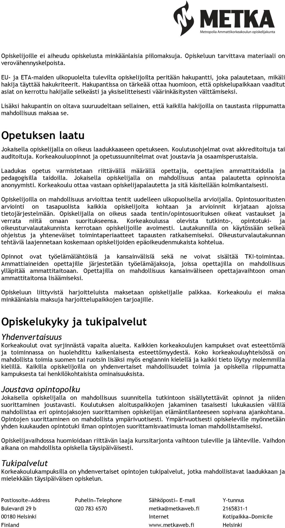 Hakupantissa on tärkeää ottaa huomioon, että opiskelupaikkaan vaaditut asiat on kerrottu hakijalle selkeästi ja yksiselitteisesti väärinkäsitysten välttämiseksi.