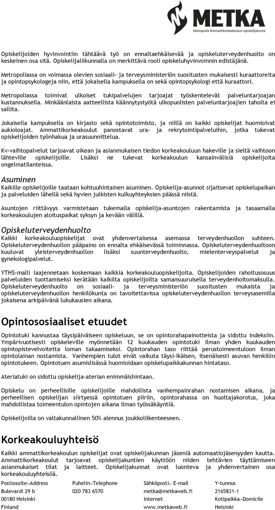 Metropoliassa toimivat ulkoiset tukipalvelujen tarjoajat työskentelevät palveluntarjoajan kustannuksella. Minkäänlaista aatteellista käännytystyötä ulkopuolisten palveluntarjoajien taholta ei sallita.