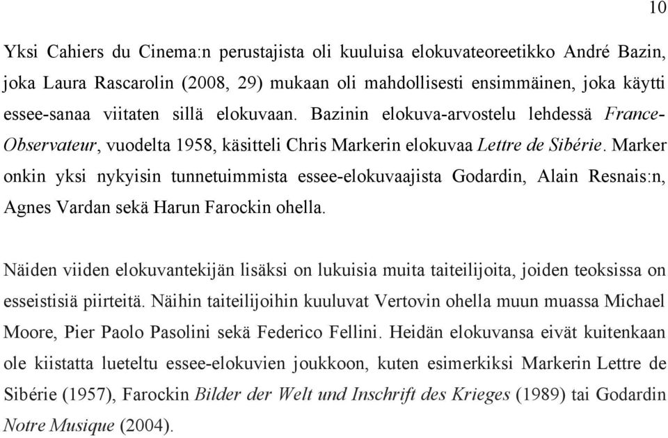 Marker onkin yksi nykyisin tunnetuimmista essee-elokuvaajista Godardin, Alain Resnais:n, Agnes Vardan sekä Harun Farockin ohella.